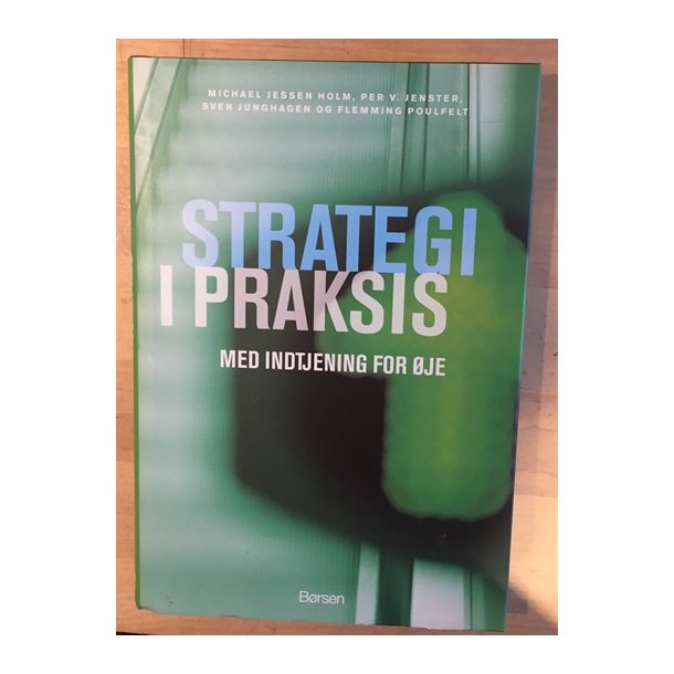 Holm, Michael Jessen, Per V. Jenster, Sven Junghagen og Flemming Poulfelt: Strategi i praksis